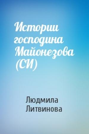 Обложка книги «Истории господина Майонезова (СИ)» — Людмила Литвинова