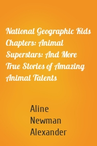 National Geographic Kids Chapters: Animal Superstars: And More True Stories of Amazing Animal Talents