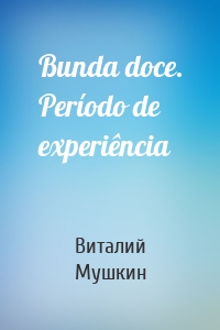 Bunda doce. Período de experiência