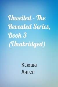 Unveiled - The Revealed Series, Book 3 (Unabridged)