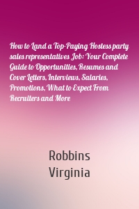 How to Land a Top-Paying Hostess party sales representatives Job: Your Complete Guide to Opportunities, Resumes and Cover Letters, Interviews, Salaries, Promotions, What to Expect From Recruiters and More