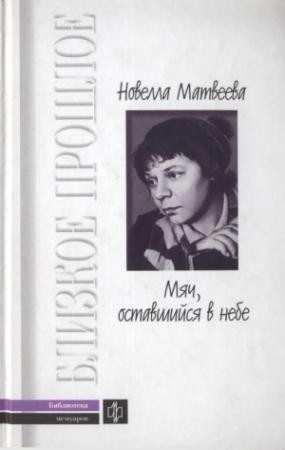 Обложка книги «Мяч, оставшийся в небе.  Автобиографическая проза. Стихи» — Новелла Матвеева