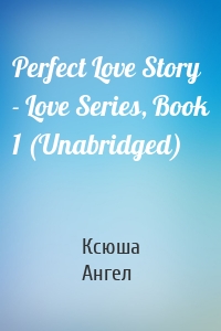 Perfect Love Story - Love Series, Book 1 (Unabridged)