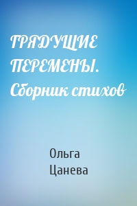 ГРЯДУЩИЕ ПЕРЕМЕНЫ. Сборник стихов