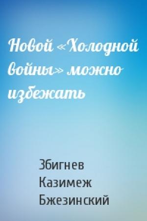 Обложка книги «Новой «Холодной войны» можно избежать» — Збигнев Бжезинский