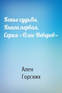 Копье судьбы. Книга первая. Серия «Олег Неверов»