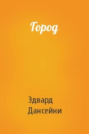 Обложка книги «Город» — Эдвард Дансейни