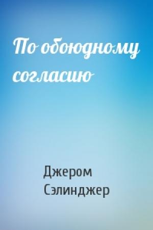 Обложка книги «По обоюдному согласию» — Джером Сэлинджер