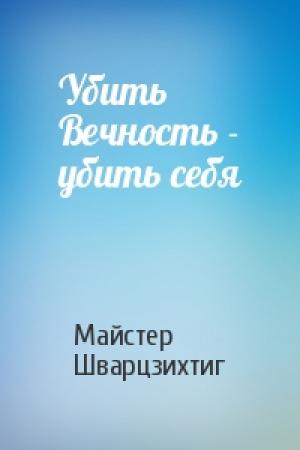 Обложка книги «Убить Вечность - убить себя» — Майстер Шварцзихтиг