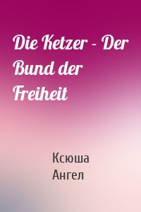 Die Ketzer - Der Bund der Freiheit