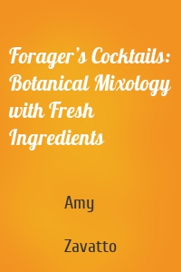 Forager’s Cocktails: Botanical Mixology with Fresh Ingredients