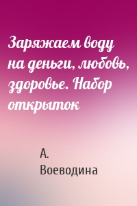 Заряжаем воду на деньги, любовь, здоровье. Набор открыток