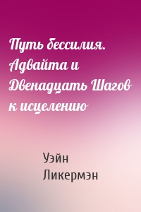 Путь бессилия. Адвайта и Двенадцать Шагов к исцелению