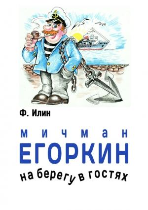 Обложка книги «Мичман Егоркин – на берегу – в гостях!» — Ф. Илин