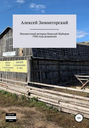 Обложка книги «Неизвестный ветеран Николай Майоров 1968 года рождения» — Алексей Зимнегорский