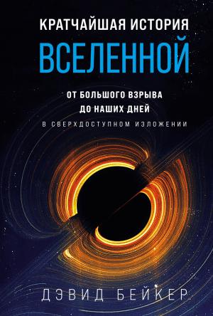 Обложка книги «Кратчайшая история Вселенной. От Большого взрыва до наших дней (в сверхдоступном изложении)» — Дэвид Бейкер
