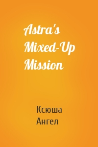 Astra's Mixed-Up Mission