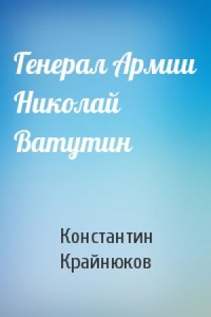 Обложка книги «Генерал Армии Николай Ватутин» — К Крайнюков