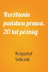 Rzeźbienie państwa prawa. 20 lat później