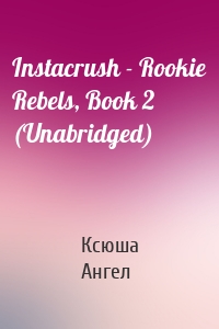 Instacrush - Rookie Rebels, Book 2 (Unabridged)