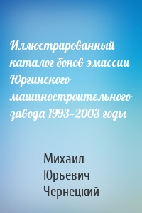 Иллюстрированный каталог бонов эмиссии Юргинского машиностроительного завода 1993—2003 годы