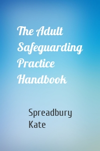 The Adult Safeguarding Practice Handbook
