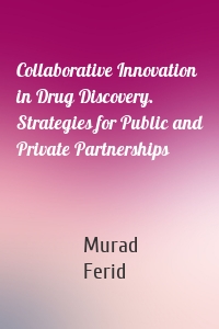 Collaborative Innovation in Drug Discovery. Strategies for Public and Private Partnerships