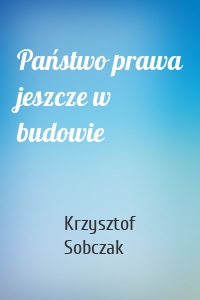 Państwo prawa jeszcze w budowie