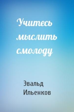 Обложка книги «Учитесь мыслить смолоду» — Эвальд Ильенков