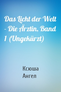 Das Licht der Welt - Die Ärztin, Band 1 (Ungekürzt)