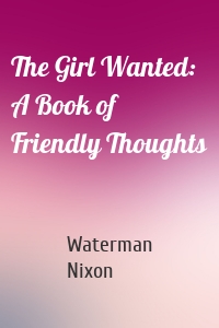The Girl Wanted: A Book of Friendly Thoughts