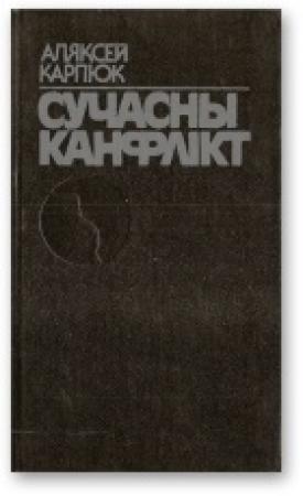 Обложка книги «Сучасны канфлікт [Аповесць, франтавы дзённік, не зусім гродзенскія гісторыі]» — Алексей Никифорович Карпюк