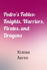 Pedro's Fables: Knights, Warriors, Pirates, and Dragons