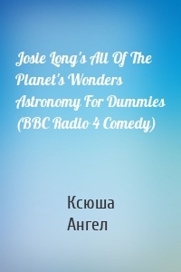 Josie Long's All Of The Planet's Wonders  Astronomy For Dummies (BBC Radio 4 Comedy)
