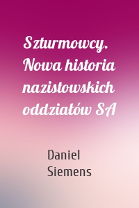 Szturmowcy. Nowa historia nazistowskich oddziałów SA