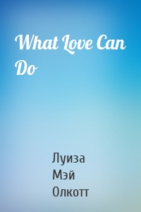 What Love Can Do