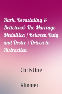 Dark, Devastating & Delicious!: The Marriage Medallion / Between Duty and Desire / Driven to Distraction