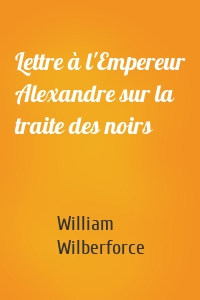 Lettre à l'Empereur Alexandre sur la traite des noirs