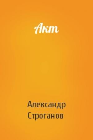 Обложка книги «Акт» — Александр Строганов