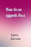 Луиза Вистоли - Как волк судьёй был