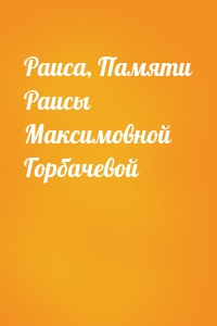 Раиса, Памяти Раисы Максимовной Горбачевой