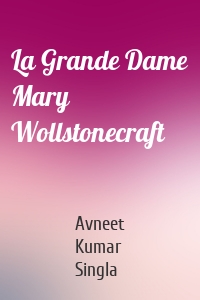 La Grande Dame Mary Wollstonecraft