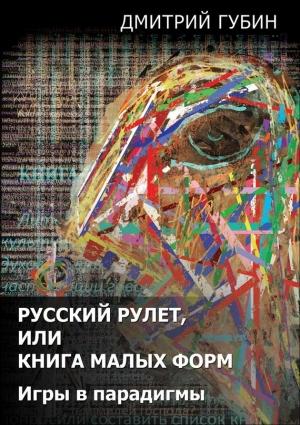 Обложка книги «Русский рулет, или Книга малых форм» — Дмитрий Губин