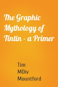 The Graphic Mythology of Tintin - a Primer