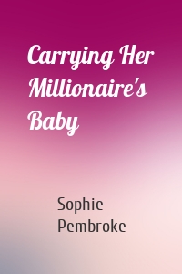 Carrying Her Millionaire's Baby