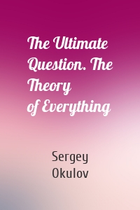 The Ultimate Question. The Theory of Everything