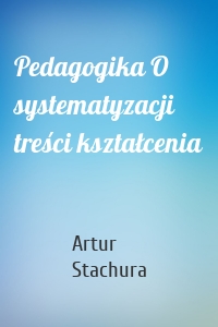 Pedagogika O systematyzacji treści kształcenia
