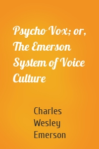 Psycho Vox; or, The Emerson System of Voice Culture