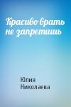 Юлия Николаева - Красиво врать не запретишь