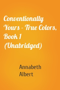 Conventionally Yours - True Colors, Book 1 (Unabridged)